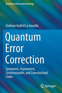 QUANTUM ERROR CORRECTION. SYMMETRIC, ASYMMETRIC, SYNCHRONIZABLE, AND CONVOLUTIONAL CODES