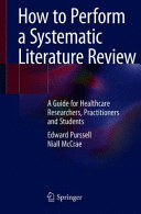 HOW TO PERFORM A SYSTEMATIC LITERATURE REVIEW. A GUIDE FOR HEALTHCARE RESEARCHERS, PRACTITIONERS AND STUDENTS