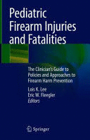PEDIATRIC FIREARM INJURIES AND FATALITIES. THE CLINICIANS GUIDE TO POLICIES AND APPROACHES TO FIREARM HARM PREVENTION