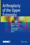 ARTHROPLASTY OF THE UPPER EXTREMITY. A CLINICAL GUIDE FROM ELBOW TO FINGERS