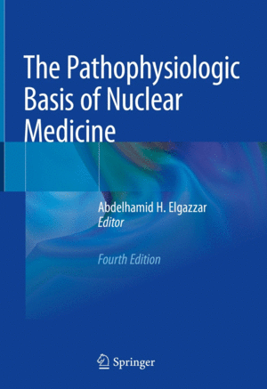 THE PATHOPHYSIOLOGIC BASIS OF NUCLEAR MEDICINE. 4TH EDITION