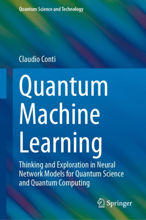QUANTUM MACHINE LEARNING. THINKING AND EXPLORATION IN NEURAL NETWORK MODELS FOR QUANTUM SCIENCE AND QUANTUM COMPUTING