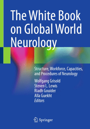 THE WHITE BOOK ON GLOBAL WORLD NEUROLOGY. STRUCTURE, WORKFORCE, CAPACITIES, AND PROCEDURES OF NEUROLOGY