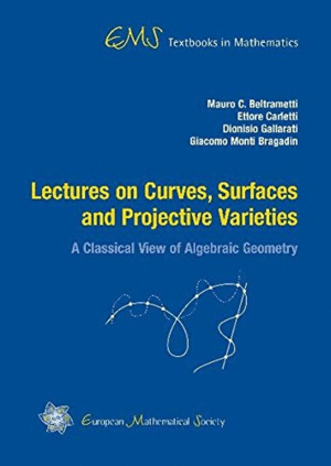 LECTURES ON CURVES, SURFACES AND PROJECTIVE VARIETIES. A CLASSICAL VIEW OF ALGEBRAIC GEOMETRY