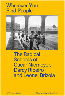 WHEREVER YOU FIND PEOPLE. THE RADICAL SCHOOLS OF OSCAR NIEMEYER, DARCY RIBEIRO AND LEONEL BRIZOLA