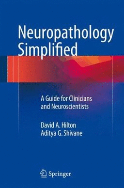 NEUROPATHOLOGY SIMPLIFIED. A GUIDE FOR CLINICIANS AND NEUROSCIENTISTS