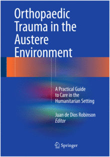 ORTHOPAEDIC TRAUMA IN THE AUSTERE ENVIRONMENT. A PRACTICAL GUIDE TO CARE IN THE HUMANITARIAN SETTING