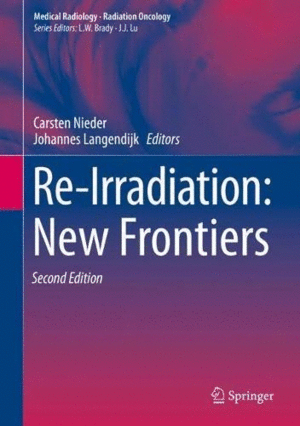 RE-IRRADIATION: NEW FRONTIERS. (MEDICAL RADIOLOGY: RADIATION ONCOLOGY). 2ND EDITION