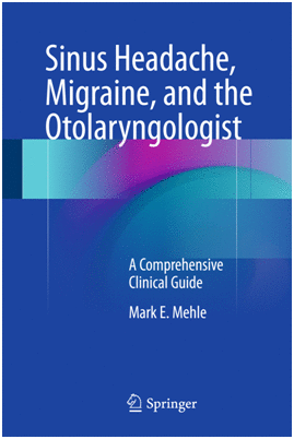 SINUS HEADACHE, MIGRAINE, AND THE OTOLARYNGOLOGIST. A COMPREHENSIVE CLINICAL GUIDE