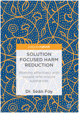 SOLUTION FOCUSED HARM REDUCTION. WORKING EFFECTIVELY WITH PEOPLE WHO MISUSE SUBSTANCES