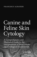 CANINE AND FELINE SKIN CYTOLOGY. A COMPREHENSIVE AND ILLUSTRATED GUIDE TO THE INTERPRETATION OF SKIN LESIONS VIA CYTOLOGICAL EXAMINATION