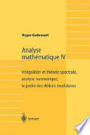 ANALYSE MATHMATIQUE IV. INTGRATION ET THORIE SPECTRALE, ANALYSE HARMONIQUE, LE JARDIN DES DLICES MODULAIRES/ INTEGRATION AND SPECTRAL THEORY, HARMONIC