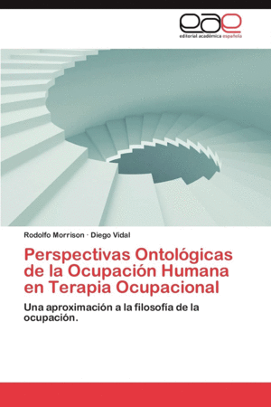 PERSPECTIVAS ONTOL�GICAS DE LA OCUPACI�N HUMANA EN TERAPIA OCUPACIONAL: UNA APROXIMACI�N A LA FILOSOF�A DE LA OCUPACI�N