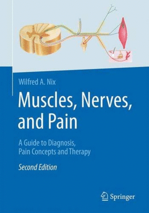 MUSCLES, NERVES, AND PAIN. A GUIDE TO DIAGNOSIS, PAIN CONCEPTS AND THERAPY. 2ND EDITION