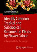 IDENTIFY COMMON TROPICAL AND SUBTROPICAL ORNAMENTAL PLANTS BY FLOWER COLOUR. A NATURE GUIDE FOR THE JOURNEY
