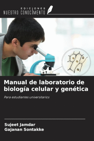 MANUAL DE LABORATORIO DE BIOLOGA CELULAR Y GENTICA. PARA ESTUDIANTES UNIVERSITARIOS