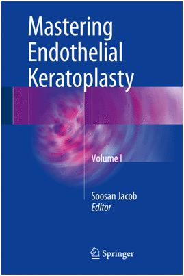 MASTERING ENDOTHELIAL KERATOPLASTY, VOL. 1: DSAEK, DMEK, E-DMEK, PDEK, AIR PUMP-ASSISTED PDEK AND OTHERS