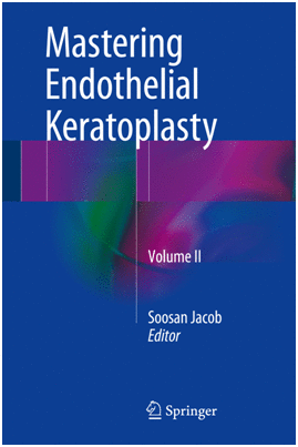 MASTERING ENDOTHELIAL KERATOPLASTY VOL. 2: DSAEK, DMEK, E-DMEK, PDEK, AIR PUMP-ASSISTED PDEK AND OTHERS