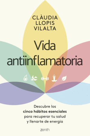 VIDA ANTIINFLAMATORIA. DESCUBRE LOS CINCO HABITOS ESENCIALES PARA RECUPERAR TU SALUD Y LLENARTE DE ENERGA