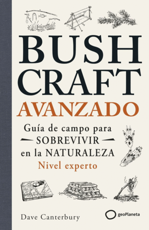 BUSHCRAFT AVANZADO. GUIA DE CAMPO PARA SOBREVIVIR EN LA NATURALEZA (NIVEL EXPERTO)