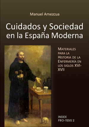 CUIDADOS Y SOCIEDAD EN LA ESPA�A MODERNA. MATERIALES PARA LA HISTORIA DE LA ENFERMER�A EN LOS SIGLOS XVI-XVII