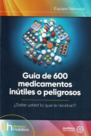 GUIA DE 600 MEDICAMENTOS INUTILES O PELIGROSOS. SABE USTED QU ES LO QUE LE RECETAN?
