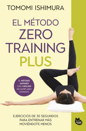 EL METODO ZERO TRAINING PLUS. EJERCICIOS DE 30 SEGUNDOS PARA ENTRENAR MAS MOVIENDOTE MENOS
