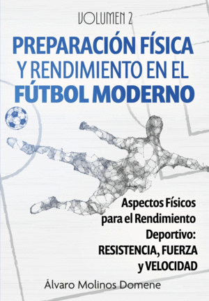 PREPARACI�N F�SICA Y RENDIMIENTO EN EL F�TBOL MODERNO: VOLUMEN 2: FUERZA, VELOCIDAD Y RESISTENCIA, ENTRENAMIENTO POR POSICIONES, T�CNICA Y ENTRENAMIEN