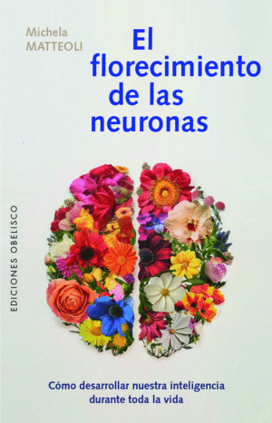 EL FLORECIMIENTO DE LAS NEURONAS. COMO DESARROLLAR NUESTRA INTELIGENCIA DURANTE TODA LA VIDA
