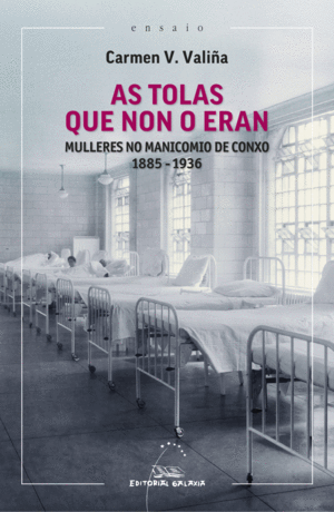AS TOLAS QUE NON O ERAN. MULLERES NO MANICOMIO DE CONXO 1885-1936