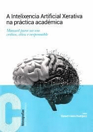 A INTELIXENCIA ARTIFICIAL XERATIVA NA PR�CTICA ACAD�MICA MANUAL PARA UN USO CR�TICO, �TICO E RESPONSABLE