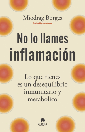 NO LO LLAMES INFLAMACION. LO QUE TIENES ES UN DESEQUILIBRIO INMUNITARIO Y METABOLICO