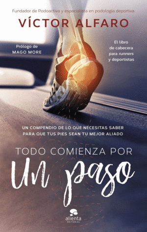 TODO COMIENZA POR UN PASO. UN COMPENDIO DE LO QUE NECESITAS SABER PARA QUE TUS PIES SEAN TU MEJOR ALIADO