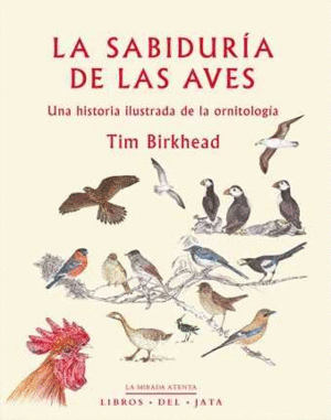 LA SABIDUR�A DE LAS AVES. UNA HISTORIA ILUSTRADA DE LA ORNITOLOG�A