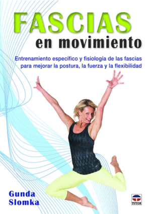 FASCIAS EN MOVIMIENTO. ENTRENAMIENTO ESPEC�FICO Y FISIOLOG�A DE LAS FASCIAS PARA MEJORAR LA POSTURA, LA FUERZA Y LA FLEXBILIDAD