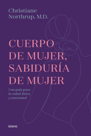 CUERPO DE MUJER, SABIDURA DE MUJER. UNA GUA PARA LA SALUD FSICA Y EMOCIONAL