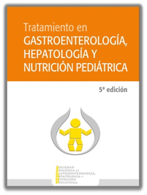 TRATAMIENTO EN GASTROENTEROLOGÍA, HEPATOLOGÍA Y NUTRICIÓN PEDIÁTRICA. 5ª EDICIÓN