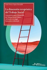 LA DIMENSION TERAPEUTICA DEL TRABAJO SOCIAL. GUIA PRACTICA PARA EL DESARROLLO DEL TRABAJO SOCIAL CLINICO