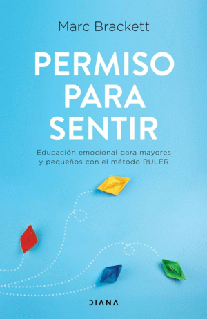 PERMISO PARA SENTIR. EDUCACIÓN EMOCIONAL PARA MAYORES Y PEQUEÑOS CON EL MÉTODO RULER