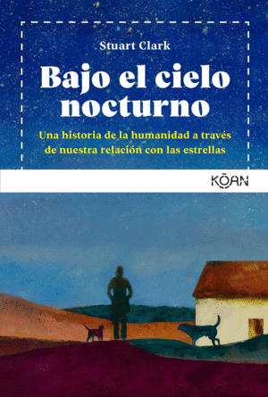 BAJO EL CIELO NOCTURNO: UNA HISTORIA DE LA HUMANIDAD A TRAV�S DE NUESTRA RELACI�N CON LAS ESTRELLAS