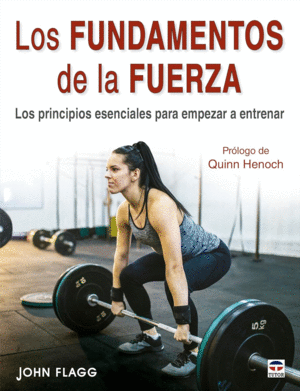 LOS FUNDAMENTOS DE LA FUERZA. LOS PRINCIPIOS ESENCIALES PARA EMPEZAR A ENTRENAR