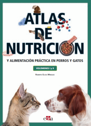 ATLAS DE NUTRICIÓN Y ALIMENTACIÓN PRÁCTICA EN PERROS Y GATOS. VOLÚMENES I Y II