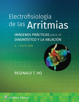 ELECTROFISIOLOGÍA DE LAS ARRITMIAS. IMÁGENES PRÁCTICAS PARA EL DIAGNÓSTICO Y LA ABLACIÓN