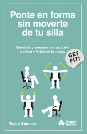 PONTE EN FORMA SIN MOVERTE DE TU SILLA. EJERCICIOS PRCTICOS Y SENCILLOS PARA UNA VIDA ACTIVA.