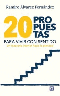 VEINTE PROPUESTAS PARA VIVIR CON SENTIDO. UN ITINERARIO INTERIOR HACIA LA PLENITUD