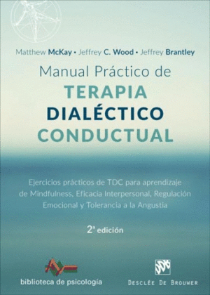MANUAL PRCTICO DE TERAPIA DIALCTICO CONDUCTUAL : EJERCICIOS PRCTICOS DE TDC PARA APRENDIZAJE DE MINDFULNESS, EFICACIA INTERPERSONAL, REGULACIN EMO