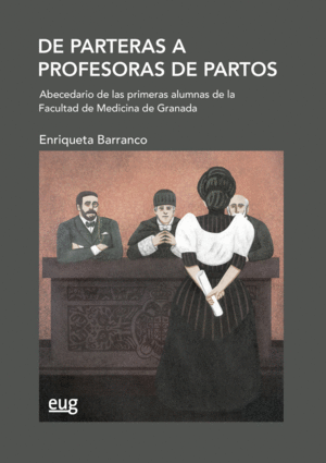DE PARTERAS A PROFESORAS DE PARTOS. ABECEDARIO DE LAS PRIMERAS ALUMNAS DE LA FACULTAD DE MEDICINA DE GRANADA