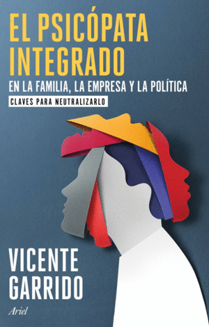 EL PSICOPATA INTEGRADO EN LA FAMILIA LA EMPRESA Y LA POLITICA. CLAVES PARA NEUTRALIZARLO