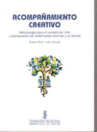 ACOMPA�AMIENTO CREATIVO : METODOLOG�A PARA EL CUIDADO DEL NI�O Y ADOLESCENTE CON ENFERMEDAD TERMINAL Y SU FAMILIA