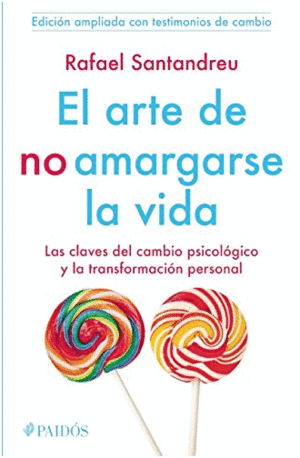 EL ARTE DE NO AMARGARSE LA VIDA : LAS CLAVES DEL CAMBIO PSICLOGICO Y LA TRANSFORMACIN PERSONAL